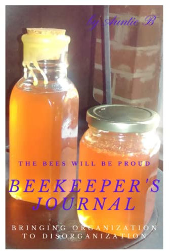 Beekeeper's Journal: Bringing Organization to Disorganization. The Bees Will Be Proud.