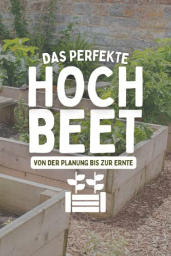 Das Perfekte Hochbeet Von Der Planung Bis Zur Ernte: Aussaatkalender für Gemüse und Kräuter im Hochbeet - Garten Tagebuch für Selbstversorger
