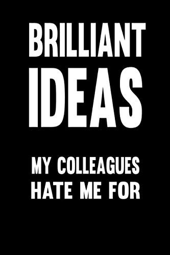 Funny Office Notebook - BRILLIANT IDEAS My Colleagues Hate Me For: Office Humor Sarcastic | Blank Lined Journal | Funny Gift for Coworker or Boss
