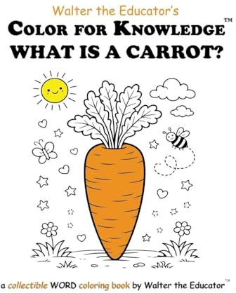 Color for Knowledge: What is a Carrot? (Walter the Educator's Color for Knowledge(tm) Book)