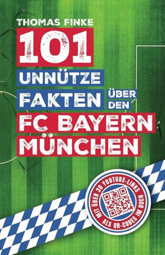 101 unnütze Fakten über den FC Bayern München: Spannende Anekdoten und kuriose Geschichten aus über einem Jahrhundert Vereinsgeschichte