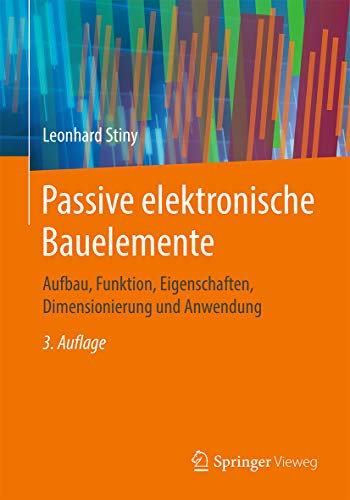Passive elektronische Bauelemente: Aufbau, Funktion, Eigenschaften, Dimensionierung und Anwendung