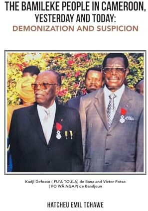 THE BAMILEKE PEOPLE IN CAMEROON, YESTERDAY AND TODAY:: DEMONIZATION AND SUSPICION