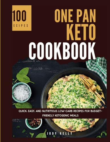 Keto One Pan Cookbook: Quick, Easy and Nutritious Low-Carb Recipes For Budget Friendly Ketogenic Meals (One Pan Wonders)