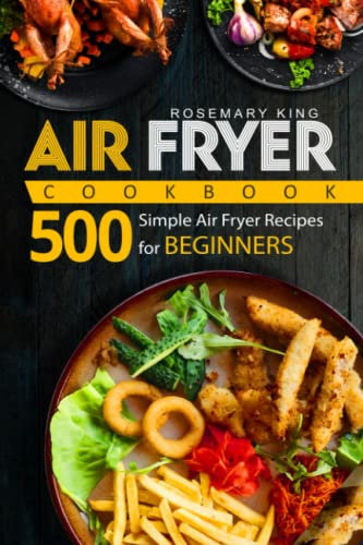 Air Fryer Cookbook: 500 Simple Air Fryer Recipes for Beginners: 1