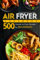 Air Fryer Cookbook: 500 Simple Air Fryer Recipes for Beginners: 1