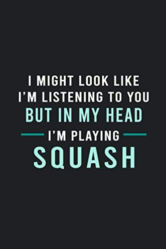 In My Head I'm Playing Squash: Hilarious Funny Squash Notebook Novelty Gifts for Squash Lovers, Players and Coach - Best Blank Lined Journal to Write In Ideas (Best Funny Squash Notebooks, Band 4)