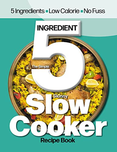 The Simple 5 Ingredient Skinny Slow Cooker Recipe Book UK: 5 Ingredients, Low Calorie, No Fuss