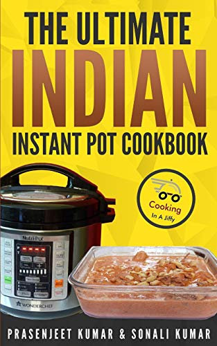 The Ultimate Indian Instant Pot Cookbook (How To Cook Everything In A Jiffy)