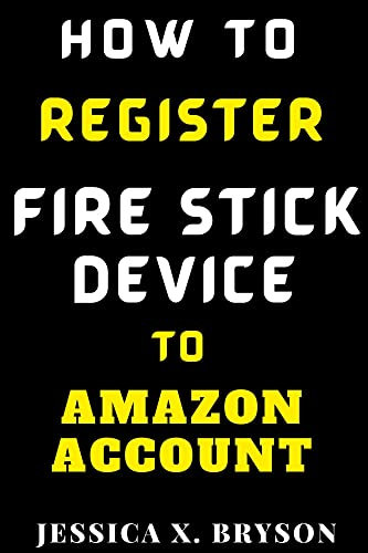 How to Register Fire Stick Device to Amazon Account: Discover with this Step-By-Step Guide with Screenshots, a Faster Way to Register Fire Stick Code and Set-Up Your Device (Your Amazon Account Aid)