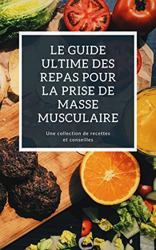 Nutrition pour la prise de masse musculaire : Programme efficace pour des résultats optimaux sans erreurs nutritionnelles: Optimisez votre alimentation pour une prise de masse musculaire maximale