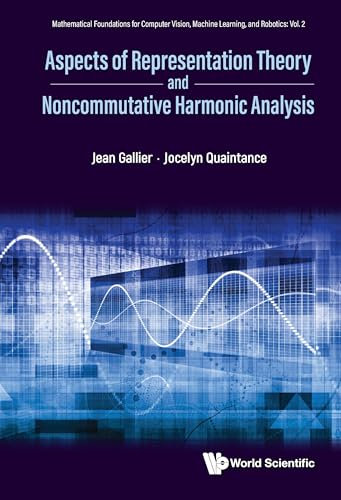 Aspects of Representation Theory and Noncommutative Harmonic Analysis (Mathematical Foundations for Computer Vision, Machine Learning, and Robotics Book 2)