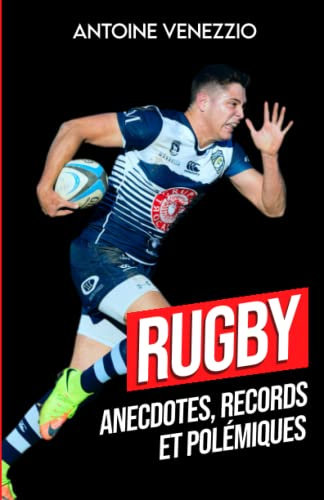 Rugby: Records, Anecdotes et Polémiques (livre rugby Top 14 Coupe du Monde de Rugby): Plongée dans les profondeurs de l'Ovalie