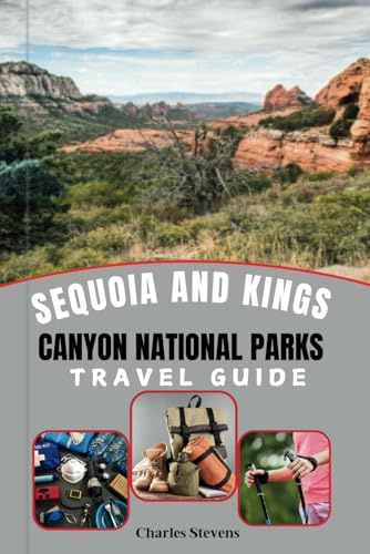Sequoia And Kings Canyon National Parks Travel Guide: Maps, Hiking Trails, Camping, Tips, and How to Prepare