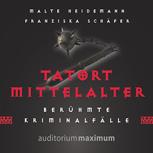 Tatort Mittelalter: Berühmte Kriminalfälle