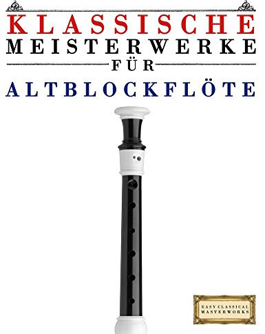 Klassische Meisterwerke für Altblockflöte: Leichte Stücke von Bach, Beethoven, Brahms, Handel, Haydn, Mozart, Schubert, Tchaikovsky, Vivaldi und Wagner
