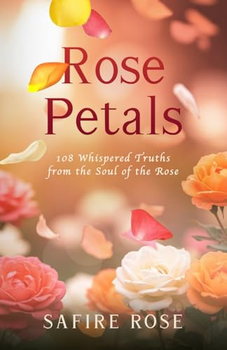 Rose Petals: 108 Whispered Truths from the Soul of the Rose