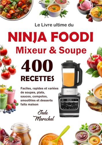 Le Livre Ultime du Ninja Foodi Mixeur & Soupe: 400 Recettes faciles, rapides et variées de soupes, plats, sauces, compotes, smoothies et desserts faits maison