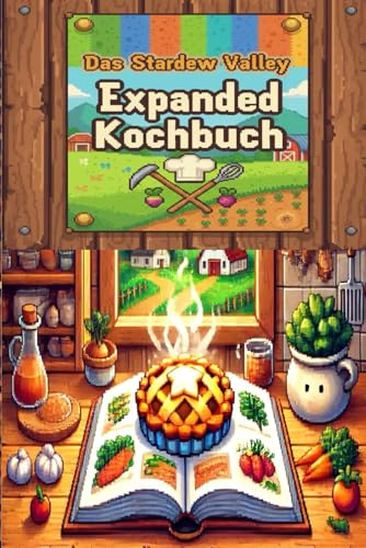 Das Stardew Valley Expanded Kochbuch: 12 Köstliche Rezepte inspiriert von Pelican Town