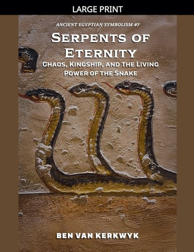 Serpents of Eternity, Chaos, Kingship, and the Living Power of the Snake (Ancient Egyptian Symbolism, Band 7)