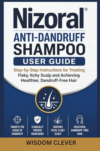 Nizoral Anti-Dandruff Shampoo User Guide: Step-by-Step Instructions for Treating Flaky, Itchy Scalp and Achieving Healthier, Dandruff-Free Hair