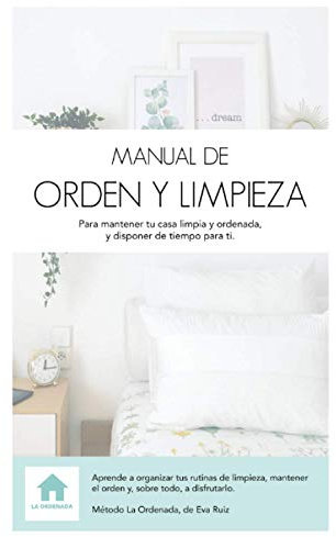 MANUAL DE ORDEN Y LIMPIEZA: Para mantener tu casa limpia y ordenada, y disponer de tiempo para ti.