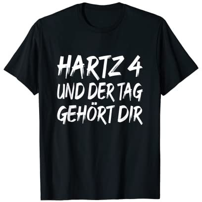 Hart 4 Und Der Tag Gehört Dir Vollzeit Hartz IV Lohn Team T-Shirt