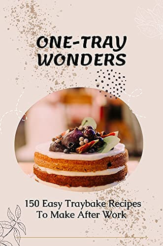 One-Tray Wonders: 150 Easy Traybake Recipes To Make After Work: Tray Bake Ingredients
