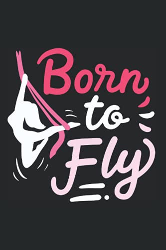 Born To Fly: Notizbuch Für Aerial Yoga Zum Fliegen Geboren Seidentücher (Liniert, 15 x 23 cm, 120 Linierte Seiten, 6 x 9) Aerial Yoga Sprüche Für Aerialistin & Aerialist
