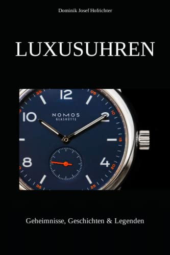 Luxusuhren: Geheimnisse, Geschichten & Legenden: Spannende Erkenntnisse aus der Uhrenwelt
