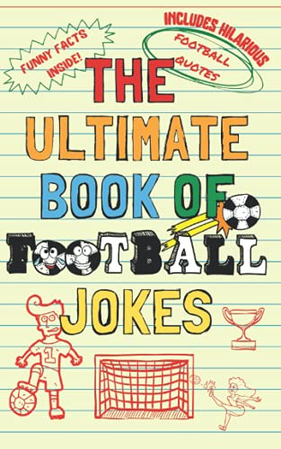 The Ultimate Book Of Football Jokes: Hilarious Footy Puns, Funny Quotes and Amazing Facts!