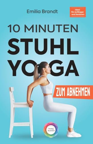 10-Minuten Stuhl-Yoga zum Abnehmen | Tägliche Schritt-für-Schritt Übungen zur Gewichtsreduktion l Körperbewusstsein und Stressabbau erfolgreich fördern - Ideal für Anfänger und Senioren