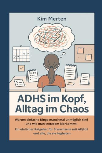 ADHS im Kopf, Alltag im Chaos: Warum einfache Dinge manchmal unmöglich sind und wie man trotzdem klarkommt: Ein ehrlicher Ratgeber für Erwachsene mit ... leben – Klar, kurz, alltagstauglich, Band 3)