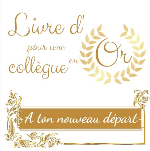 Livre d'Or pour une collègue En Or - A ton nouveau départ: Livre souvenir pour un pot de départ en retraite ou un changement de travail | 21x21 cm | Cadeau d’aurevoir pour une collègue ou chef