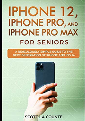 iPhone 12, iPhone Pro, and iPhone Pro Max For Seniors: A Ridiculously Simple Guide to the Next Generation of iPhone and iOS 14