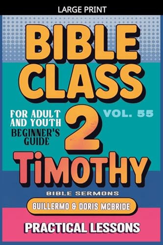 Bible Class for Adults and Youth: Beginner's Guide - 2 Timothy (Bible Class from Scratch, Band 55)