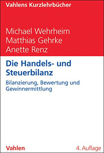 Die Handels- und Steuerbilanz: Bilanzierung, Bewertung und Gewinnermittlung (Vahlens Kurzlehrbücher)