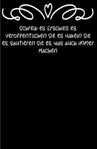 Schreib es. Erschieß es. Veröffentlichen Sie es. Häkeln Sie es, sautieren Sie es, was auch immer. Machen: Notizbuch Journal gefüttert, 6x9 Zoll, 110