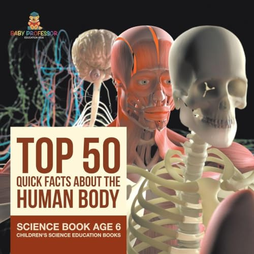 Top 50 Quick Facts About the Human Body - Science Book Age 6 Children's Science Education Books