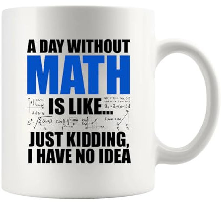 Panvola Tazza in ceramica bianca con scritta in inglese A Day Without Math Is Like Just Kidding I Have No Idea Matematica, regalo per amanti della matematica, insegnante, studente, ingegnere, papà,