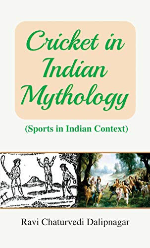 Cricket in Indian Mythology by Ravi Chaturvedi Dalipnagar: Cricket in Indian Mythology - Exploring the Sporting Legends (English Edition)