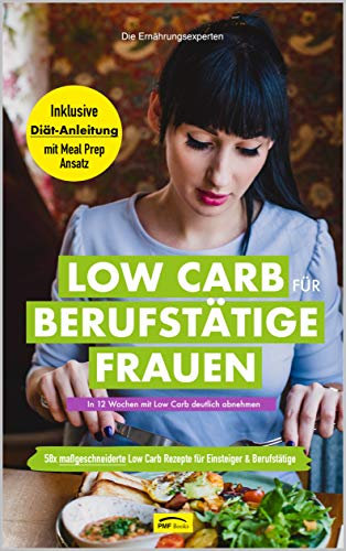 Low Carb für Berufstätige Frauen: 58x maßgeschneiderte Low Carb Rezepte für Einsteiger & Berufstätige. Inklusive Diät-Anleitung mit Meal Prep Ansatz: In 12 Wochen mit Low Carb deutlich abnehmen