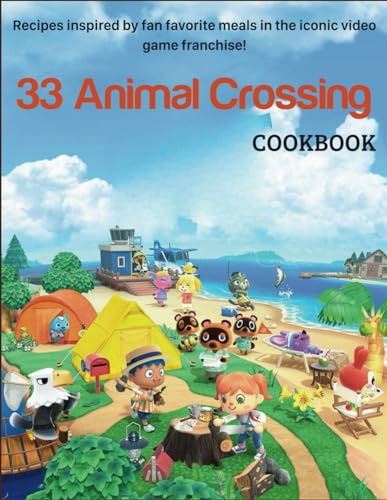 33 Animal Crossing Cookbook: 33 Recipes inspired by fan favorite meals in the iconic video game franchise