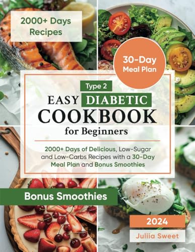 Type 2 Easy Diabetic Cookbook for Beginners: 2000+ Days of Delicious, Low-Sugar and Low-Carbs Recipes with a 30-Day Meal Plan and Bonus Smoothies