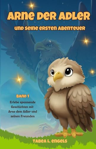 Arne der Adler und seine ersten Abenteuer: Lese deinem Kind spannende Kurzgeschichten von Arne dem Adler und seinen Freunden vor und lasse es eintauchen in eine Welt voller Abenteuer.