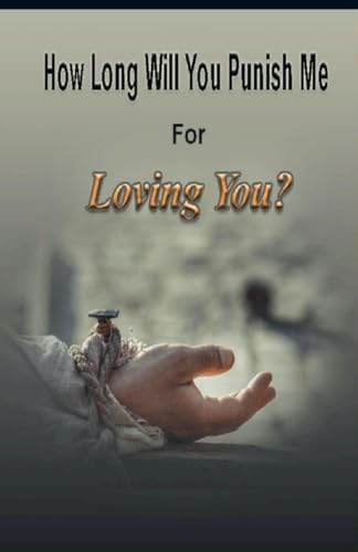 How Long Will You Punish Me For Loving You