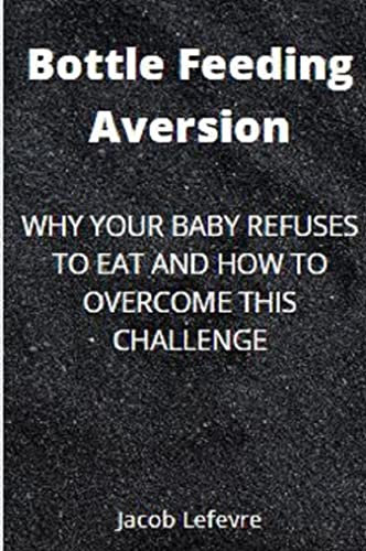 Bottle Feeding Aversion: Why your baby refuses to eat and How to overcome this challenge