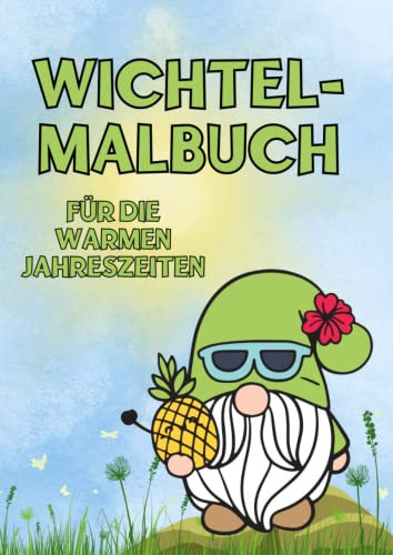 DIN A4 Wichtel-Malbuch für die warmen Jahreszeiten: Großartiges Malbuch für Wichtelfreunde - strahlende Kinderaugen, stundenlange kreative ... Entspannung garantiert (Wichtel-Malbücher)
