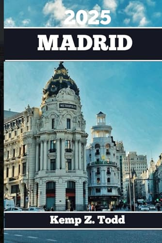 MADRID REISEFÜHRER: Wichtige Informationen und Ratschläge für die Planung Ihrer Reise: Alles, was Sie vor Ihrer Reise wissen müssen