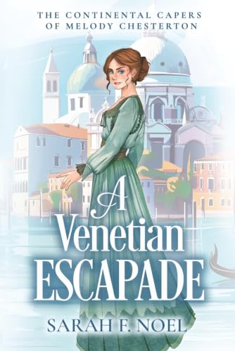 A Venetian Escapade: A Historical Romance Mystery (The Continental Capers of Melody Chesterton, Band 1)